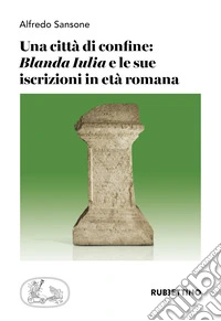 Una città di confine: «Blanda Iulia» e le sue iscrizioni in età romana libro