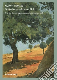 Detto in parole semplici. A tu per tu con personaggi e fatti memorabili