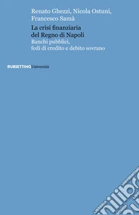 La crisi finanziaria del Regno di Napoli. Banchi pubblici, fedi di credito e debito sovrano libro