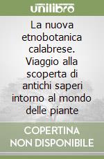 La nuova etnobotanica calabrese. Viaggio alla scoperta di antichi saperi intorno al mondo delle piante libro
