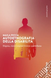 Autoetnografia della disabilità. Stigma, cura e sopravvivenza quotidiana