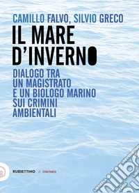 Il mare d'inverno. Dialogo tra un magistrato e un biologo marino sui crimini ambientali