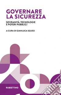 Governare la sicurezza. Sovranità, tecnologie e poteri pubblici libro