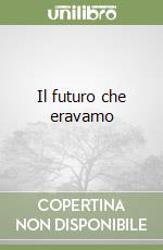 Il futuro che eravamo libro
