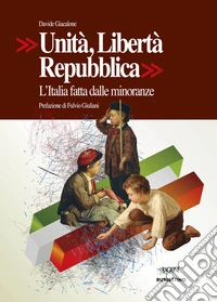 Unità, Libertà, Repubblica. L'Italia fatta dalle minoranze