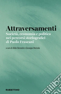 Attraversamenti. Società, economia e politica nei percorsi storiografici di Paolo Frascani libro