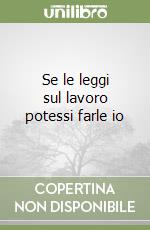 Se le leggi sul lavoro potessi farle io libro