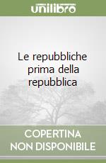 Le repubbliche prima della repubblica libro
