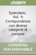 Epistolario. Vol. 4: Corrispondenza con diverse categorie di persone libro