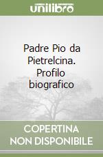 Padre Pio da Pietrelcina. Profilo biografico libro