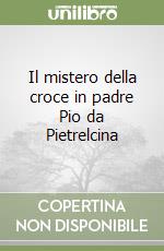 Il mistero della croce in padre Pio da Pietrelcina