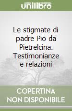 Le stigmate di padre Pio da Pietrelcina. Testimonianze e relazioni libro