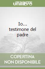 Io... testimone del padre libro