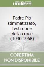 Padre Pio stimmatizzato, testimone della croce (1940-1968)