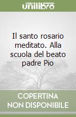 Il santo rosario meditato. Alla scuola del beato padre Pio libro