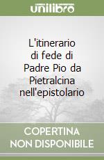 L'itinerario di fede di Padre Pio da Pietralcina nell'epistolario libro