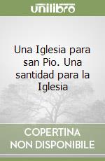 Una Iglesia para san Pio. Una santidad para la Iglesia