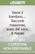 Viene il bambino... Racconti missionari, quasi dal vero, di Natale libro