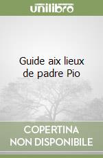 Guide aix lieux de padre Pio