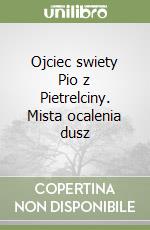 Ojciec swiety Pio z Pietrelciny. Mista ocalenia dusz libro