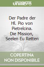 Der Padre der Hl. Pio von Pietrelcina. Die Mission, Seelen Eu Retten libro