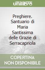 Preghiere. Santuario di Maria Santissima delle Grazie di Serracapriola libro