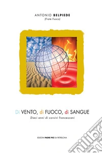 Di vento, di fuoco, di sangue. Dieci anni di corsivi francescani libro