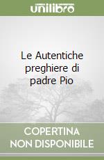 Le Autentiche preghiere di padre Pio