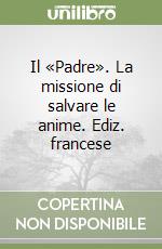 Il «Padre». La missione di salvare le anime. Ediz. francese libro