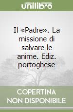 Il «Padre». La missione di salvare le anime. Ediz. portoghese libro