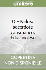 O «Padre» sacerdote carismatico. Ediz. inglese