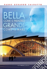Bella come il paradiso grande come il mare. Il meraviglioso diario della nuova chiesa libro