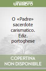 O «Padre» sacerdote carismatico. Ediz. portoghese libro