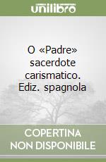 O «Padre» sacerdote carismatico. Ediz. spagnola libro