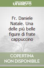 Fr. Daniele Natale. Una delle più belle figure di frate cappuccino