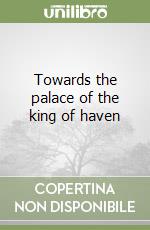 Towards the palace of the king of haven libro