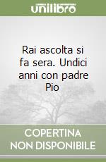 Rai ascolta si fa sera. Undici anni con padre Pio