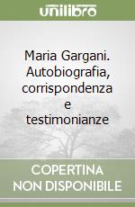 Maria Gargani. Autobiografia, corrispondenza e testimonianze libro