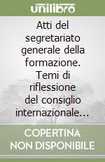 Atti del segretariato generale della formazione. Temi di riflessione del consiglio internazionale della formazione libro