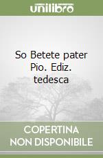 So Betete pater Pio. Ediz. tedesca