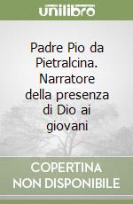 Padre Pio da Pietralcina. Narratore della presenza di Dio ai giovani libro