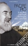 Padre Pio. La sua chiesa, i suoi luoghi tra devozione, storia ed arte libro