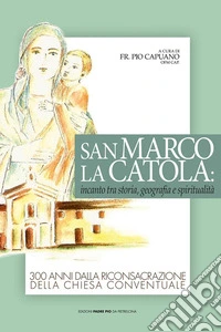 San Marco La Catola: incanto tra storia, geografia e spiritualità libro
