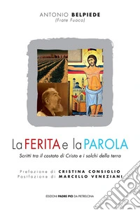 La ferita e la parola. Scritti tra il costato di Cristo e i solchi della terra libro