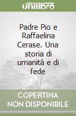 Padre Pio e Raffaelina Cerase. Una storia di umanità e di fede