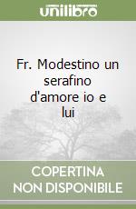 Fr. Modestino un serafino d'amore io e lui