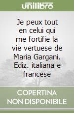 Je peux tout en celui qui me fortifie la vie vertuese de Maria Gargani. Ediz. italiana e francese libro