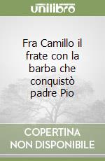 Fra Camillo il frate con la barba che conquistò padre Pio