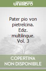 Pater pio von pietrelcina. Ediz. multilingue. Vol. 3 libro