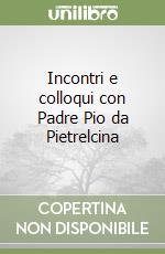 Incontri e colloqui con Padre Pio da Pietrelcina libro